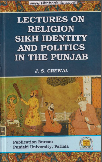 Lectures On Religion Sikh Identity And Politics In The Punjab By J.S. Grewal